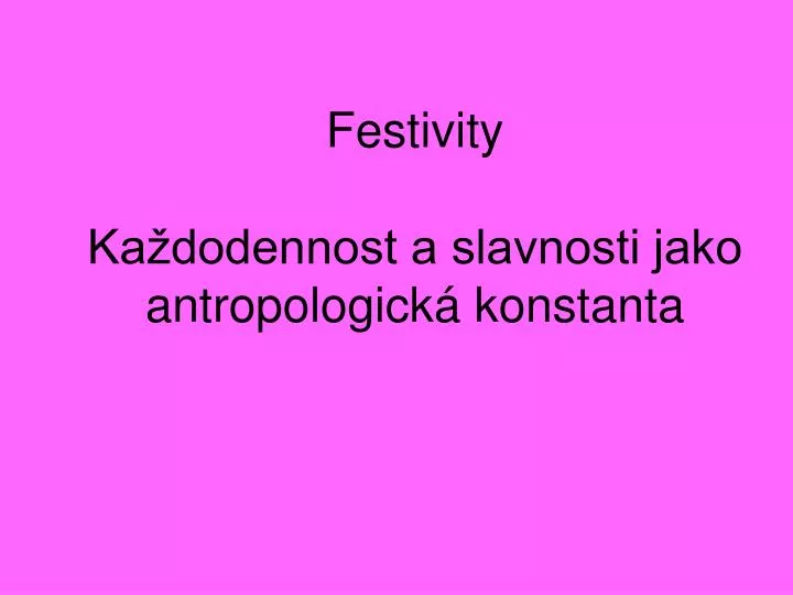 festivity ka dodennost a slavnosti jako antropologick konstanta