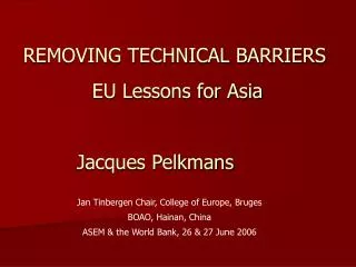 REMOVING TECHNICAL BARRIERS EU Lessons for Asia Jacques Pelkmans