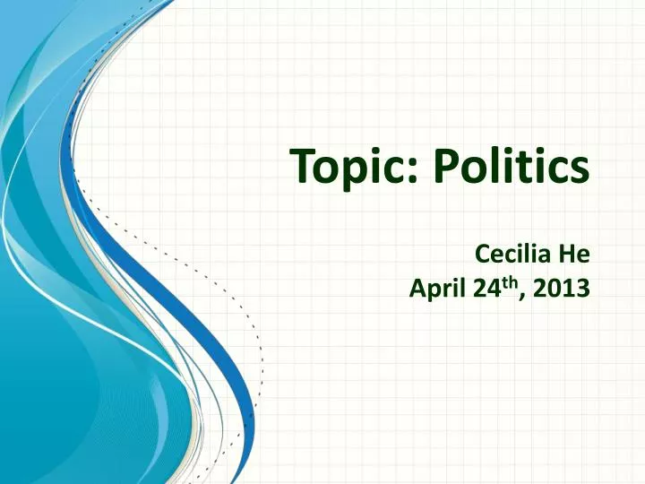 topic politics cecilia he april 24 th 2013