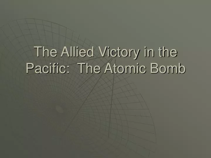 the allied victory in the pacific the atomic bomb