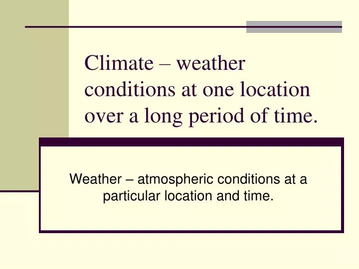 climate weather conditions at one location over a long period of time