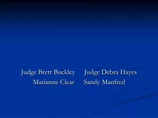 Judge Brett Buckley	Judge Debra Hayes Marianne Clear	 Sandy Manfred
