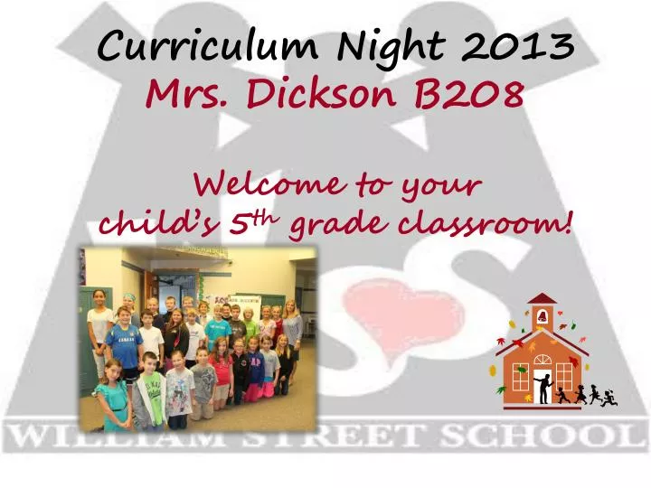 curriculum night 2013 mrs dickson b208 welcome to your child s 5 th grade classroom
