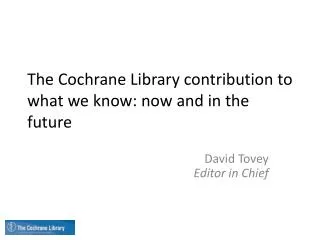 The Cochrane Library contribution to what we know: now and in the future
