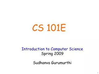 Introduction to Computer Science Spring 2009 Sudhanva Gurumurthi