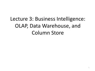 Lecture 3: Business Intelligence: OLAP, Data Warehouse, and Column Store