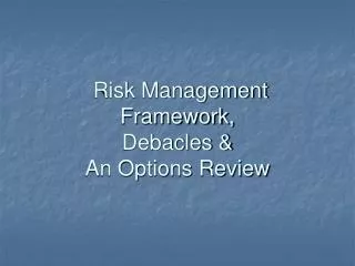 Risk Management Framework, Debacles &amp; An Options Review