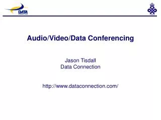 Audio/Video/Data Conferencing Jason Tisdall Data Connection dataconnection/