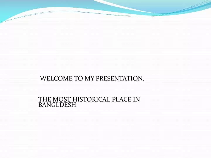 welcome to my presentation the most historical place in bangldesh