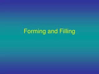 Forming and Filling