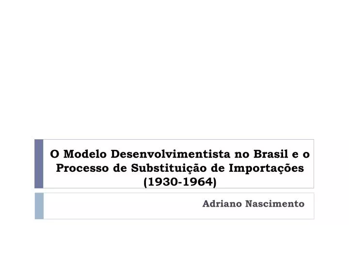 o modelo desenvolvimentista no brasil e o processo de substitui o de importa es 1930 1964