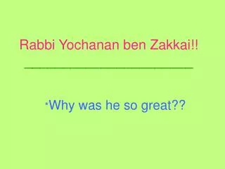 Rabbi Yochanan ben Zakkai!! ______________________