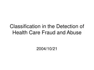 Classification in the Detection of Health Care Fraud and Abuse