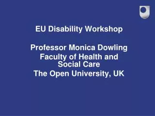 EU Disability Workshop Professor Monica Dowling Faculty of Health and Social Care