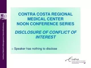 CONTRA COSTA REGIONAL MEDICAL CENTER NOON CONFERENCE SERIES DISCLOSURE OF CONFLICT OF INTEREST