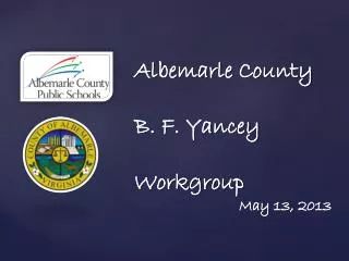 Albemarle County B. F. Yancey Workgroup 			May 13, 2013