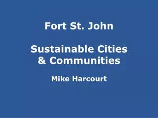 Fort St. John Sustainable Cities &amp; Communities Mike Harcourt