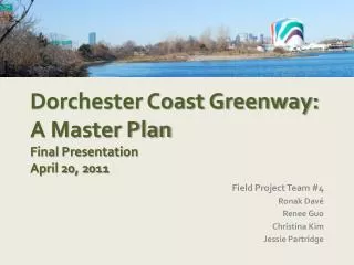 Dorchester Coast Greenway: A Master Plan Final Presentation April 20, 2011