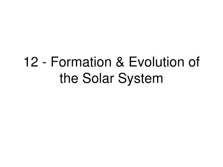 12 formation evolution of the solar system
