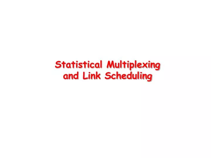 statistical multiplexing and link scheduling