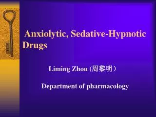 Anxiolytic, Sedative-Hypnotic Drugs Liming Zhou ( ???? Department of pharmacology