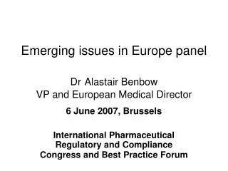 Emerging issues in Europe panel Dr Alastair Benbow VP and European Medical Director