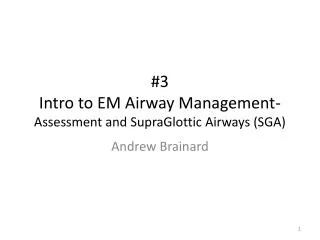 #3 Intro to EM Airway Management- Assessment and SupraGlottic Airways (SGA)