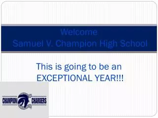 Welcome Samuel V. Champion High School This is going to be an EXCEPTIONAL YEAR!!!