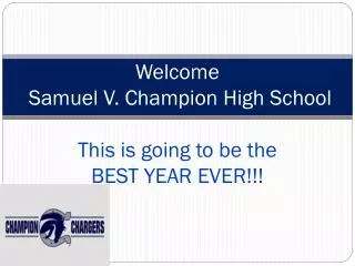 Welcome Samuel V. Champion High School This is going to be the BEST YEAR EVER!!!