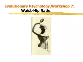 Evolutionary Psychology,Workshop 7: 			 Waist-Hip Ratio.