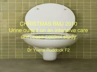 CHRISTMAS BMJ 2010 Urine output on an intensive care unit: case-control study