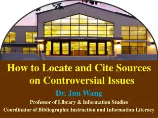 How to Locate and Cite Sources on Controversial Issues Dr. Jun Wang