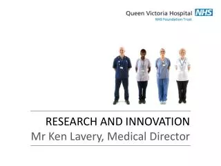 RESEARCH AND INNOVATION Mr Ken Lavery, Medical Director