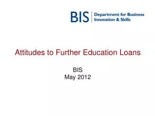 Attitudes to Further Education Loans BIS May 2012