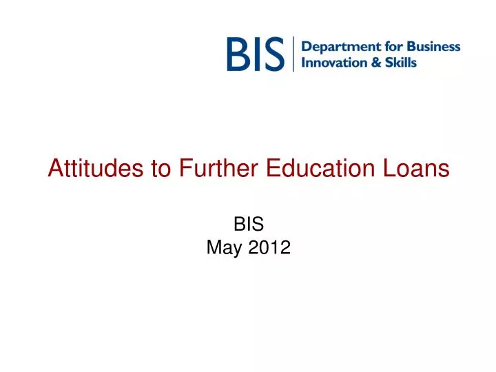 attitudes to further education loans bis may 2012