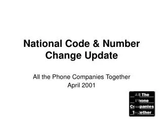 National Code &amp; Number Change Update All the Phone Companies Together April 2001