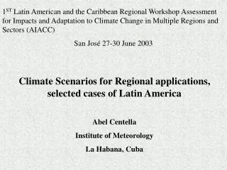 Climate Scenarios for Regional applications, selected cases of Latin America Abel Centella