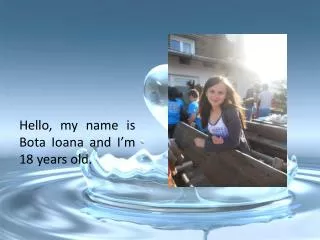 hello my name is bota ioana and i m 18 years old
