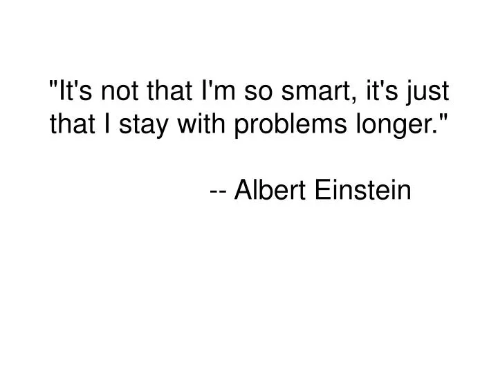 it s not that i m so smart it s just that i stay with problems longer albert einstein