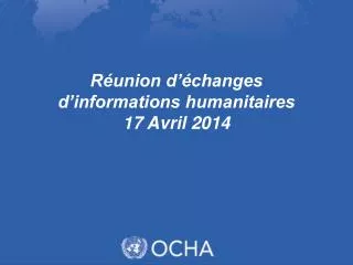 r union d changes d informations humanitaires 17 avril 2014