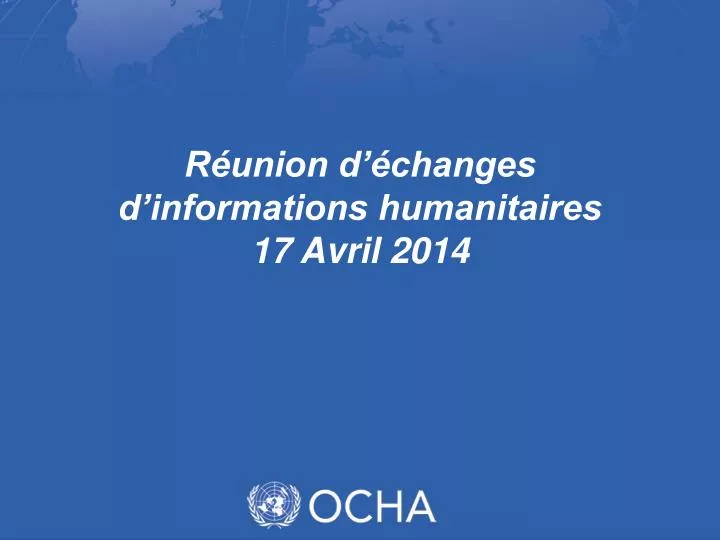 r union d changes d informations humanitaires 17 avril 2014