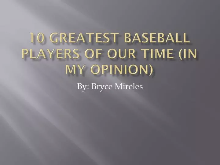 10 greatest baseball players of our time in my opinion