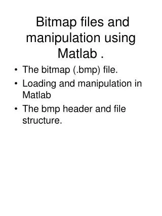 Bitmap files and manipulation using Matlab .