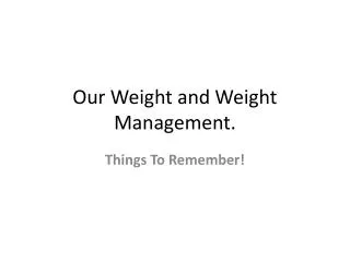 Our Weight and Weight Management.