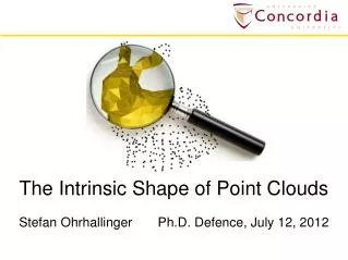 The Intrinsic Shape of Point Clouds Stefan Ohrhallinger Ph.D. Defence, July 12, 2012