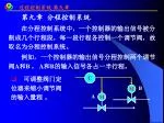 第九章 分程控制系统 在分程控制系统中，一个控制器的输出信号被分割成几个行程段，每一段行程各控制一个调节阀，故取名为分程控制系统。 - slide 1
