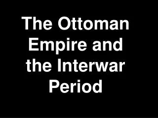 The Ottoman Empire and the Interwar Period