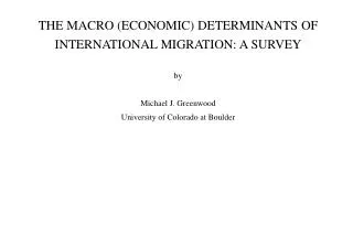 THE MACRO (ECONOMIC) DETERMINANTS OF INTERNATIONAL MIGRATION: A SURVEY by Michael J. Greenwood