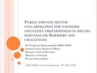 Dr Pengiran Hishamuddin BMBS MPH Acting Senior Medical Officer Disease Control Division