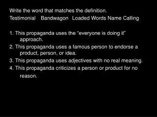 Write the word that matches the definition. Testimonial	Bandwagon	Loaded Words Name Calling